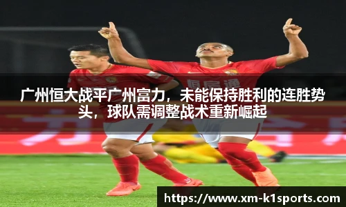 广州恒大战平广州富力，未能保持胜利的连胜势头，球队需调整战术重新崛起