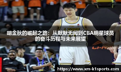 胡金秋的崛起之路：从默默无闻到CBA明星球员的奋斗历程与未来展望