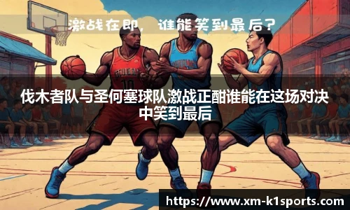 伐木者队与圣何塞球队激战正酣谁能在这场对决中笑到最后