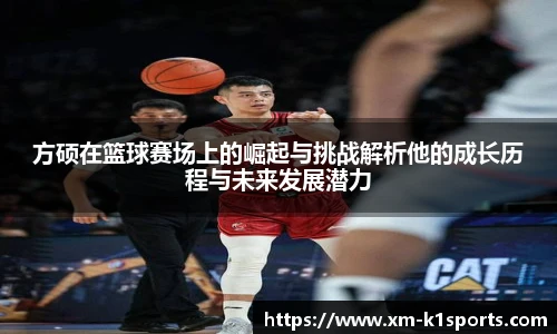 方硕在篮球赛场上的崛起与挑战解析他的成长历程与未来发展潜力