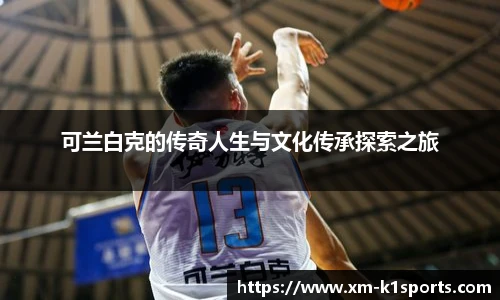 可兰白克的传奇人生与文化传承探索之旅